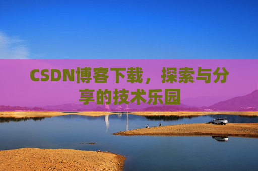 CSDN博客下载，探索与分享的技术乐园